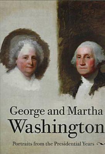 George and Martha Washington: Portraits from the Presidential Years