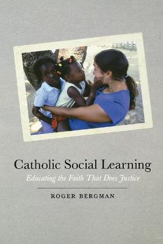 Cover image for Catholic Social Learning: Educating the Faith That Does Justice