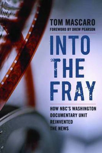 Cover image for Into the Fray: How NBC's Washington Documentary Unit Reinvented the News