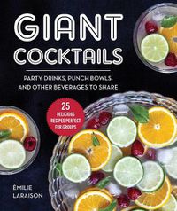 Cover image for Giant Cocktails: Party Drinks, Punch Bowls, and Other Beverages to Share-25 Delicious Recipes Perfect for Groups