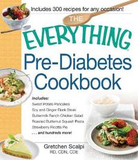 Cover image for The Everything Pre-Diabetes Cookbook: Includes Sweet Potato Pancakes, Soy and Ginger Flank Steak, Buttermilk Ranch Chicken Salad, Roasted Butternut Squash Pasta, Strawberry Ricotta Pie ...and hundreds more!