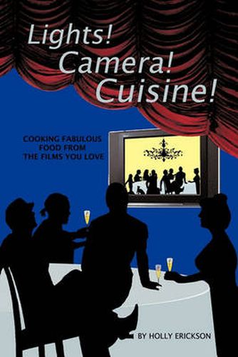 Cover image for Lights! Cameras! Cuisine!: Cooking Fabulous Food from the Films You Love