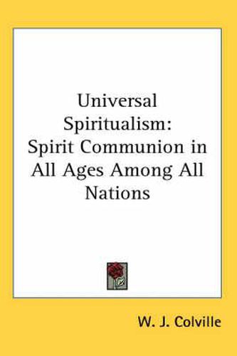 Cover image for Universal Spiritualism: Spirit Communion in All Ages Among All Nations