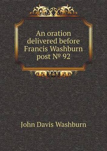 An oration delivered before Francis Washburn post &#8470; 92