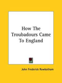 Cover image for How the Troubadours Came to England