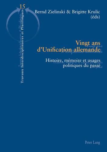 Cover image for Vingt ANS d'Unification Allemande: Histoire, Memoire Et Usages Politiques Du Passe