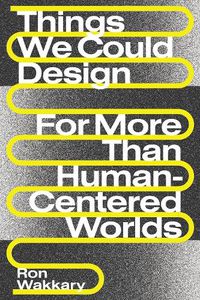 Cover image for Things We Could Design: For More Than Human-Centered Worlds
