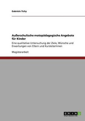 Cover image for Ausserschulische motopadagogische Angebote fur Kinder: Eine qualitative Untersuchung der Ziele, Wunsche und Erwartungen von Eltern und KursleiterInnen