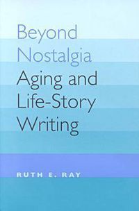 Cover image for Beyond Nostalgia: Aging and Life-story Writing