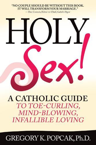 Cover image for Holy Sex!: A Catholic Guide to Toe-Curling, Mind-Blowing, Infallible Loving