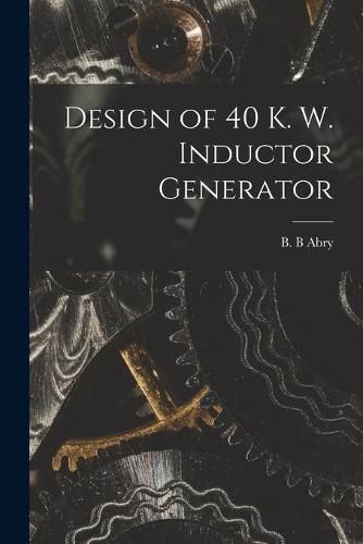 Cover image for Design of 40 K. W. Inductor Generator