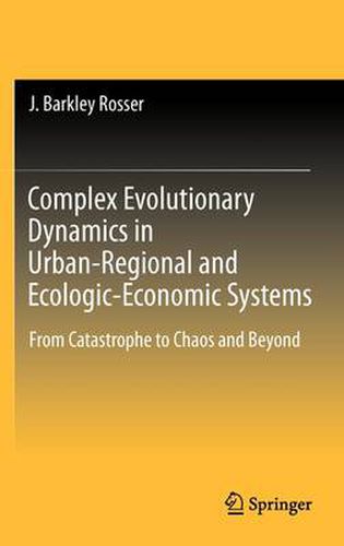 Cover image for Complex Evolutionary Dynamics in Urban-Regional and Ecologic-Economic Systems: From Catastrophe to Chaos and Beyond