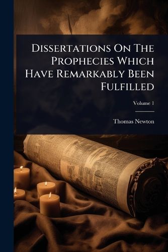 Cover image for Dissertations On The Prophecies Which Have Remarkably Been Fulfilled