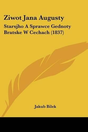 Cover image for Ziwot Jana Augusty: Starsjho a Sprawce Gednoty Bratske W Cechach (1837)