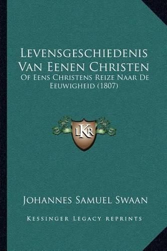 Cover image for Levensgeschiedenis Van Eenen Christen: Of Eens Christens Reize Naar de Eeuwigheid (1807)