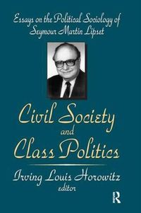 Cover image for Civil Society and Class Politics: Essays on the Political Sociology of Seymour Martin Lipset