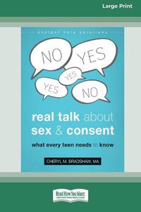 Cover image for Real Talk About Sex and Consent: What Every Teen Needs to Know [16pt Large Print Edition]