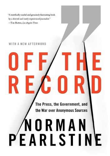 Cover image for Off the Record: The Press, the Government, and the War Over Anonymous Sources