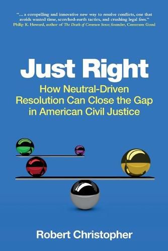 Cover image for Just Right: How neutral-driven resolution can close the gap in American civil justice