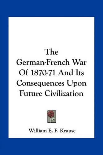 Cover image for The German-French War of 1870-71 and Its Consequences Upon Future Civilization