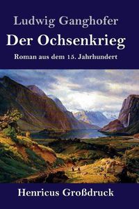 Cover image for Der Ochsenkrieg (Grossdruck): Roman aus dem 15. Jahrhundert