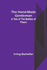 Cover image for The Hand-Made Gentleman: A Tale of the Battles of Peace