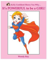 Cover image for Kelly Confident Shows You Why... It's POWERFUL to be a GIRL!