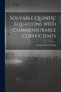 Cover image for Solvable Quintic Equations With Commensurable Coefficients [microform]