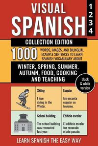Cover image for Visual Spanish - Collection Edition - (B/W version) - 1.000 Words, Images and Bilingual Example Sentences to Learn Spanish Vocabulary about Winter, Spring, Summer, Autumn, Food, Cooking and Teaching