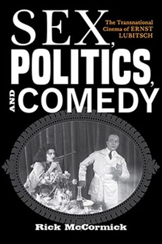 Cover image for Sex, Politics, and Comedy: The Transnational Cinema of Ernst Lubitsch