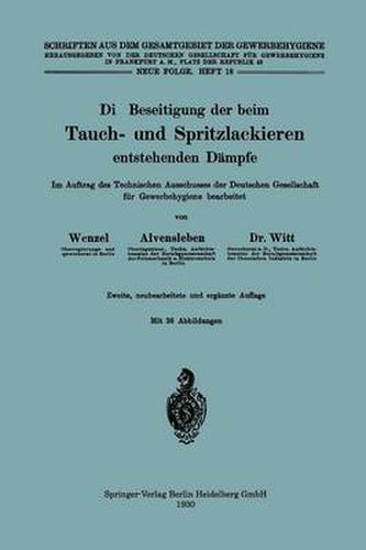 Die Beseitigung Der Beim Tauch- Und Spritzlackieren Entstehenden Dampfe: Im Auftrag Des Technischen Ausschusses Der Deutschen Gesellschaft Fur Gewerbehygiene Bearbeitet