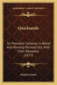 Cover image for Quicksands: Or Prevalent Fallacies in Belief and Worship Pointed Out, with Their Remedies (1875)