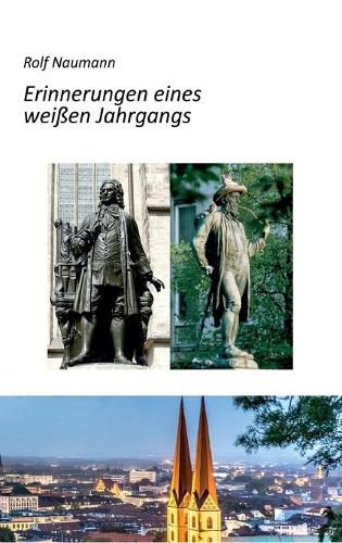 Cover image for Erinnerungen eines weissen Jahrgangs: Wie ein cleverer Knirps die Kriegs- und Nachkriegsjahre in Leipzig uberlebte, auf dem Weg zum Staatsprasidenten in den Westen fluchtete und zum erfolgreichen Unternehmer avancierte