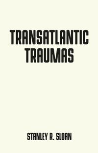 Cover image for Transatlantic Traumas: Has Illiberalism Brought the West to the Brink of Collapse?