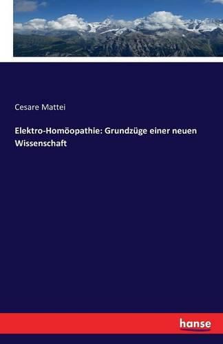 Elektro-Homoeopathie: Grundzuge einer neuen Wissenschaft