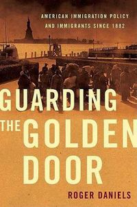 Cover image for Guarding the Golden Door: American Immigration Policy and Immigrants Since 1882