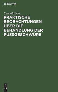 Cover image for Praktische Beobachtungen UEber Die Behandlung Der Fussgeschwure