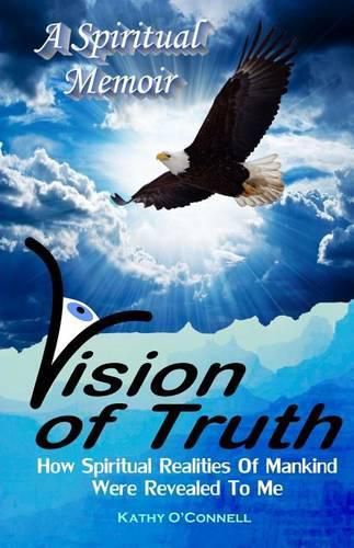 Cover image for Vision Of Truth: How Spiritual Realities Of Mankind Were Revealed To Me