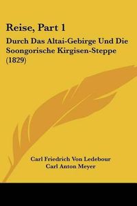 Cover image for Reise, Part 1: Durch Das Altai-Gebirge Und Die Soongorische Kirgisen-Steppe (1829)