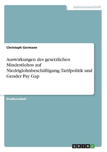 Cover image for Auswirkungen des gesetzlichen Mindestlohns auf Niedriglohnbeschaeftigung, Tarifpolitik und Gender Pay Gap