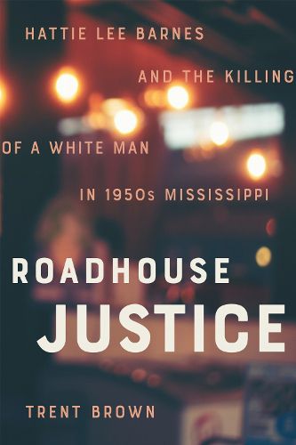 Cover image for Roadhouse Justice: Hattie Lee Barnes and the Killing of a White Man in 1950s Mississippi