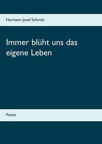 Cover image for Immer bluht uns das eigene Leben: Poesie