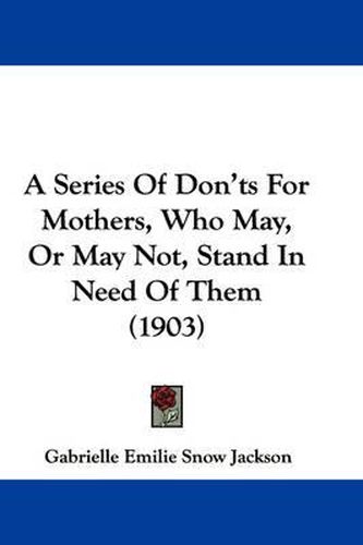 Cover image for A Series of Don'ts for Mothers, Who May, or May Not, Stand in Need of Them (1903)