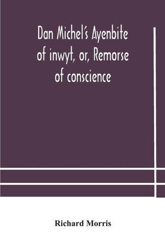 Dan Michel's Ayenbite of inwyt, or, Remorse of conscience.: In the Kentish dialect, 1340 A.D