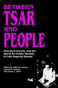 Cover image for Between Tsar and People: Educated Society and the Quest for Public Identity in Late Imperial Russia