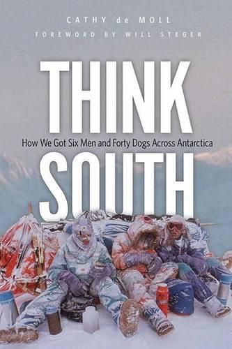 Cover image for Think South: How We Got Six Men and Forty Dogs Across Antarctica