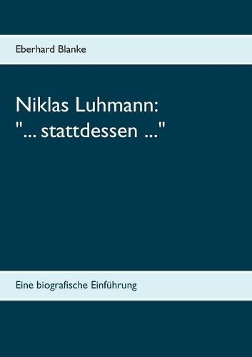 Cover image for Niklas Luhmann: ... stattdessen ...: Eine biografische Einfuhrung