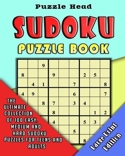 Cover image for Sudoku Puzzle Book: The Ultimate Collection of 100 Easy, Medium and Hard Sudoku Puzzles for Teens and Adults - Large Print Edition