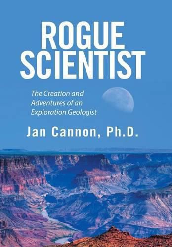 Cover image for Rogue Scientist: The Creation and Adventures of an Exploration Geologist