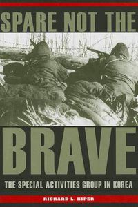 Cover image for Spare Not the Brave: The Special Activities Group in Korea